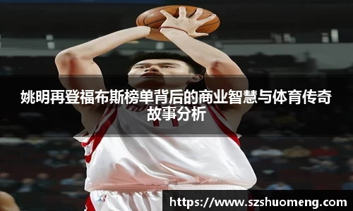姚明再登福布斯榜单背后的商业智慧与体育传奇故事分析