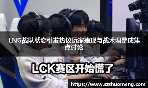 LNG战队状态引发热议玩家表现与战术调整成焦点讨论